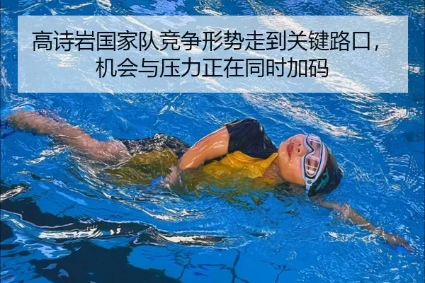 高诗岩国家队竞争形势走到关键路口，机会与压力正在同时加码